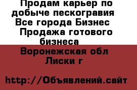 Продам карьер по добыче пескогравия - Все города Бизнес » Продажа готового бизнеса   . Воронежская обл.,Лиски г.
